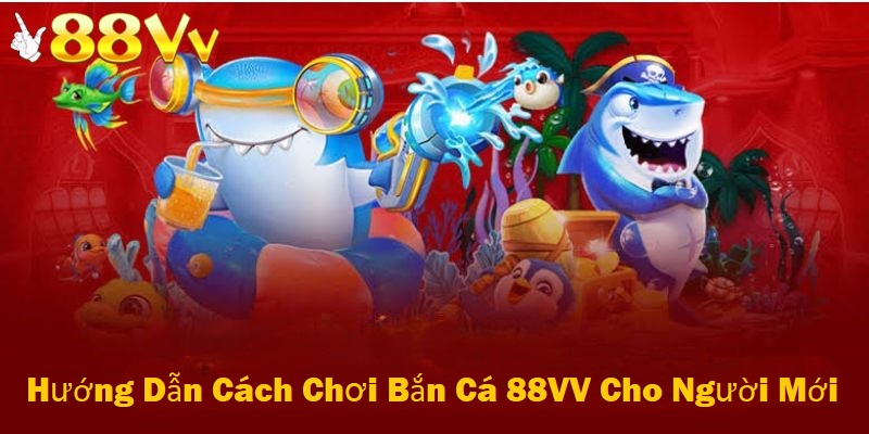 Cách chơi bắn cá tại nhà cái 88VV rất đơn giản và dễ dàng kể cả với người mới