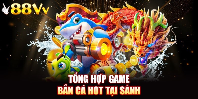 Có hàng loạt tựa game bắn cá hấp dẫn tại sân chơi 88VV