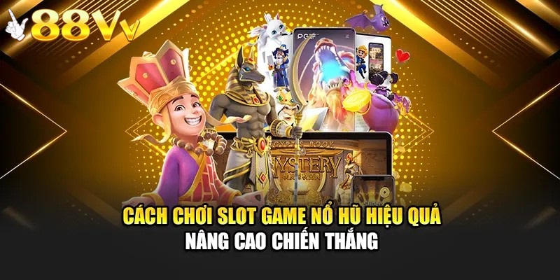 Hướng dẫn tham chơi tại sảnh nổ hũ 88VV
