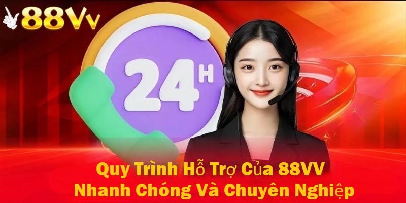 Quy trình hỗ trợ của 88VV nhanh chóng và chuyên nghiệp