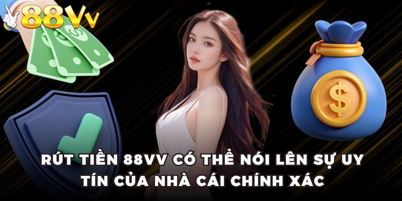 Rút tiền thắng cược tại 88VV nhanh gọn an toàn nói lên sự uy tín của nhà cái 