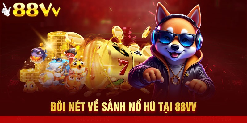 Sảnh nổ hũ 88VV quy tụ nhiều tựa game slot hấp dẫn