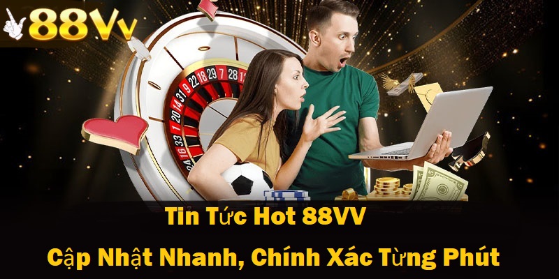 Tin tức hot 88VV cập nhật nhanh chính xác từng phút